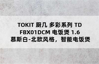 TOKIT 厨几 多彩系列 TDFBX01DCM 电饭煲 1.6 慕斯白-北欧风格，智能电饭煲